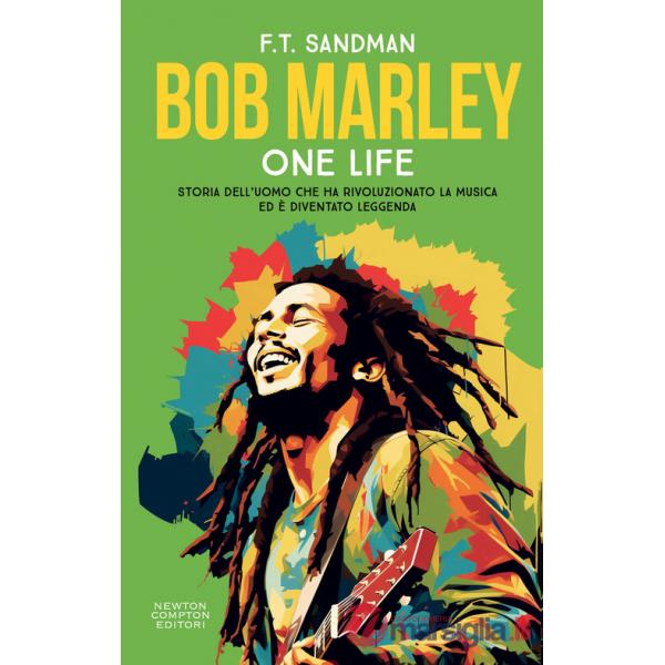 Bob Marley. One life. Storia dell'uomo che ha rivoluzionato la musica ed è diventato leggenda