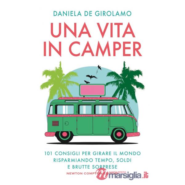 Vita in camper. 101 consigli per girare il mondo risparmiando tempo, soldi?e brutte sorprese (Una)