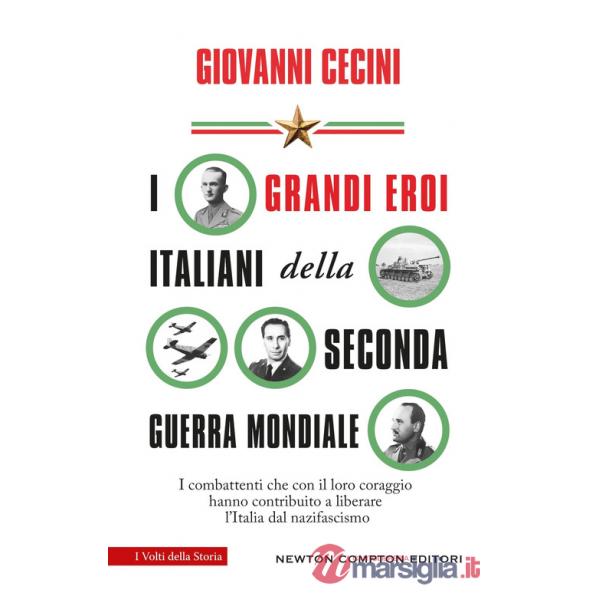 Grandi eroi italiani della Seconda guerra mondiale. I combattenti che con il loro coraggio hanno contribuito a liberare l'Italia