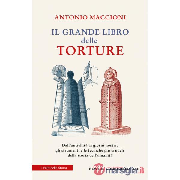 Grande libro delle torture. Dall'antichità ai giorni nostri, gli strumenti e le tecniche più crudeli della storia dell'umanità (