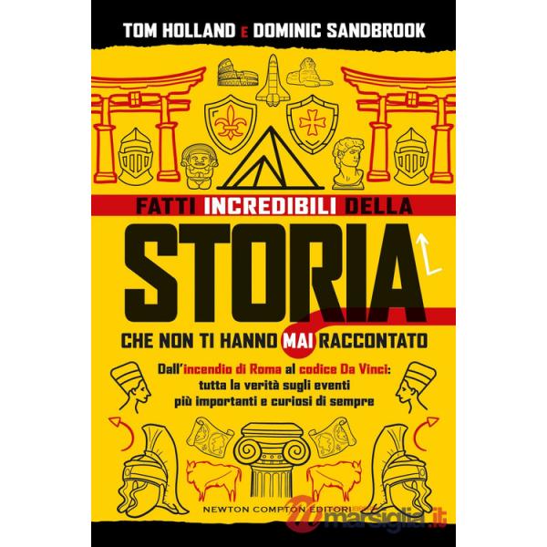 Fatti incredibili della storia che non ti hanno mai raccontato. Dall'incendio di Roma al codice Da Vinci: tutta la verità sugli 