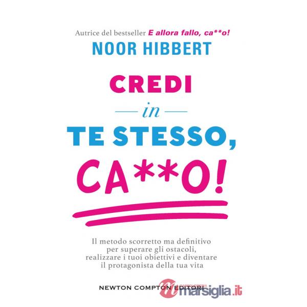 Credi in te stesso, ca**o. Il metodo scorretto ma definitivo per superare gli ostacoli, realizzare i tuoi obiettivi e diventare 
