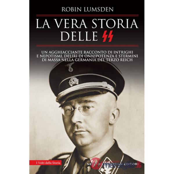 Vera storia delle SS. Un agghiacciante racconto di intrighi e nepotismi, deliri di onnipotenza e stermini di massa nella Germani