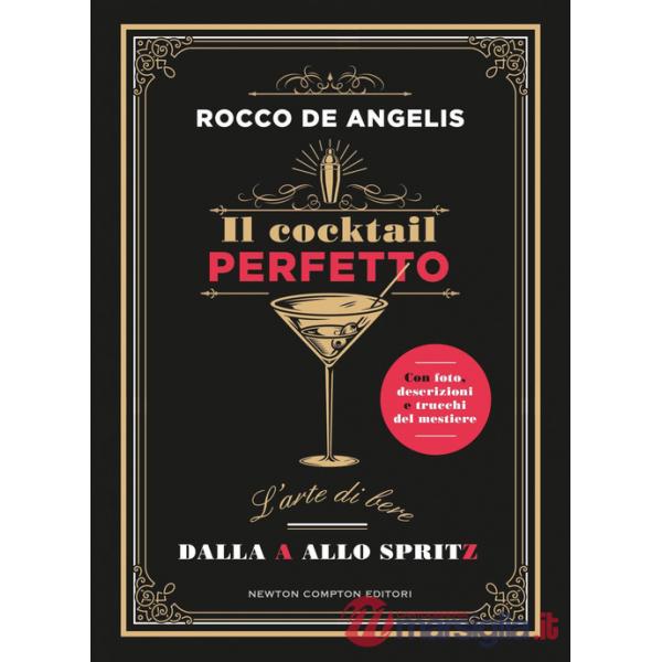 Cocktail perfetto. L'arte di bere. Dalla A allo Spritz (Il)