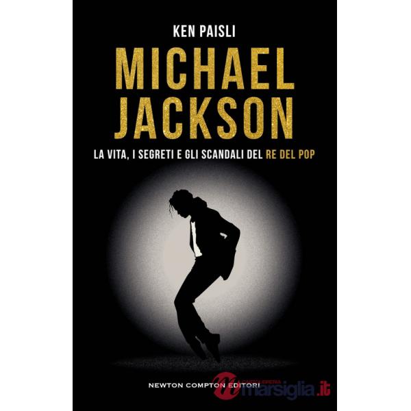 Michael Jackson. La vita, i segreti e gli scandali del re del pop