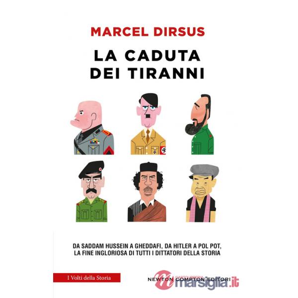 Caduta dei tiranni. Da Saddam Hussein a Gheddafi, da Hitler a Pol Pot, la fine ingloriosa di tutti i dittatori della storia (La)