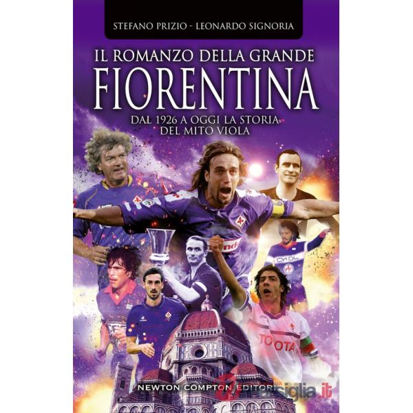 Romanzo della grande Fiorentina. Dal 1926 a oggi la storia del mito viola (Il)