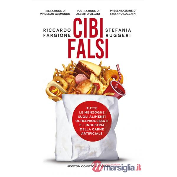 Cibi falsi. Tutte le menzogne sugli alimenti ultraprocessati e dell'industria della carne artificiale