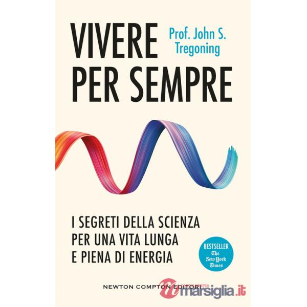 Vivere per sempre. I segreti della scienza per una vita lunga e piena di energia