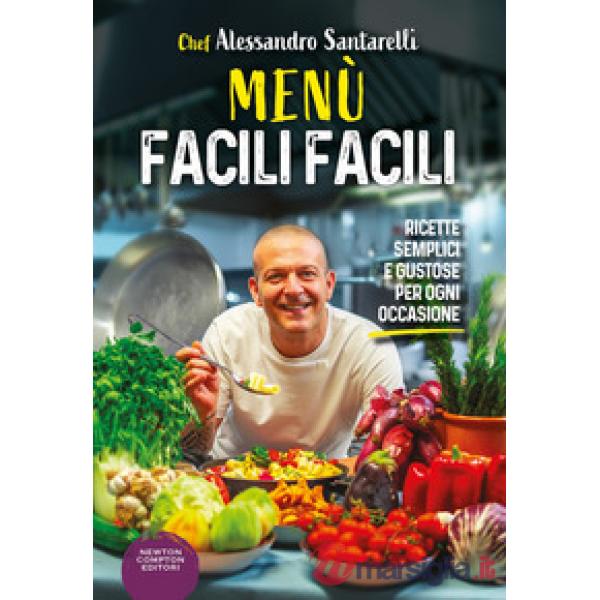 Menù facili facili. Ricette semplici e gustose per ogni occasione