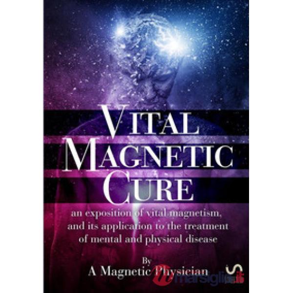 Vital magnetic cure. An exposition of vital magnetism, and its application to th
