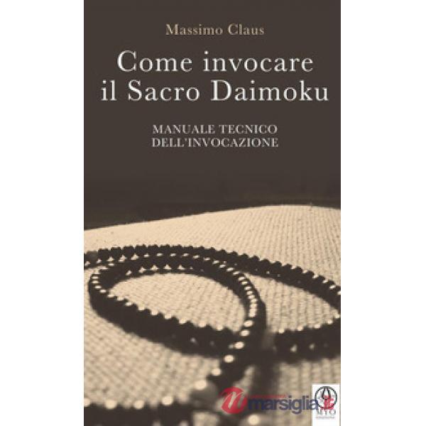 Come invocare il sacro daimoku. Manuale tecnico dell'invocazione