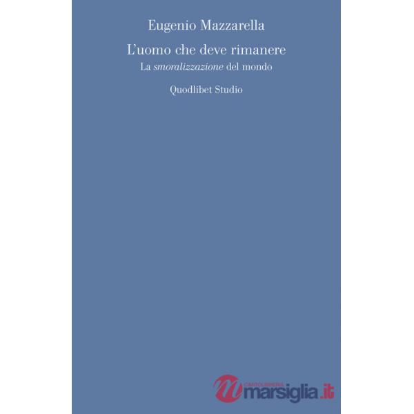 Uomo che deve rimanere. La «smoralizzazione» del mondo (L')