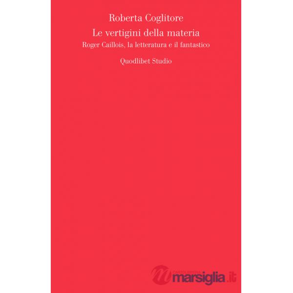 Vertigini della materia. Roger Caillois, la letteratura e il fantastico (Le)