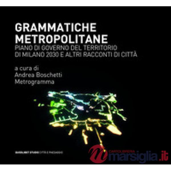 Grammatiche metropolitane. Piano di Governo del Territorio di Milano 2030 e altri racconti di città