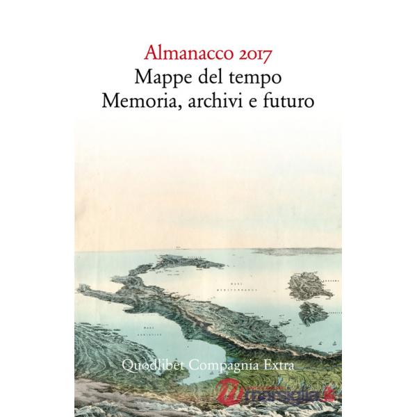 Almanacco 2017. Mappe del tempo: memoria, archivi, futuro