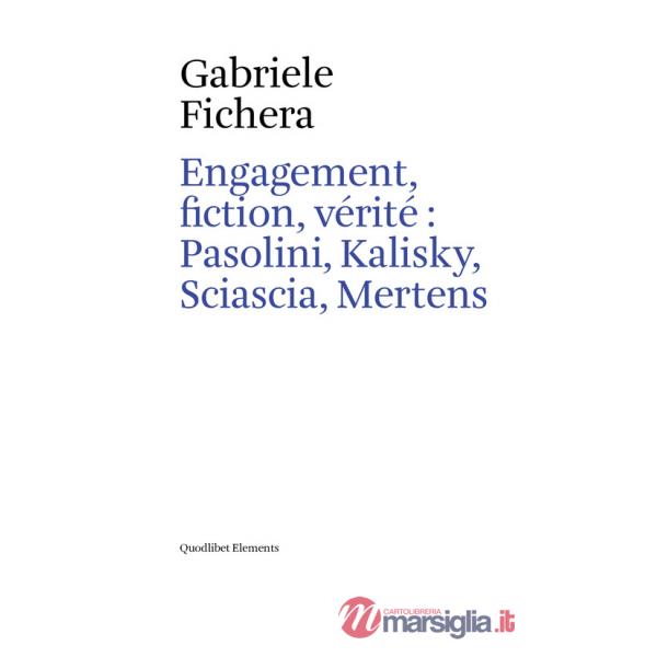Engagement, fiction et vérite: Pasolini, Kalisky, Sciascia, Mertens