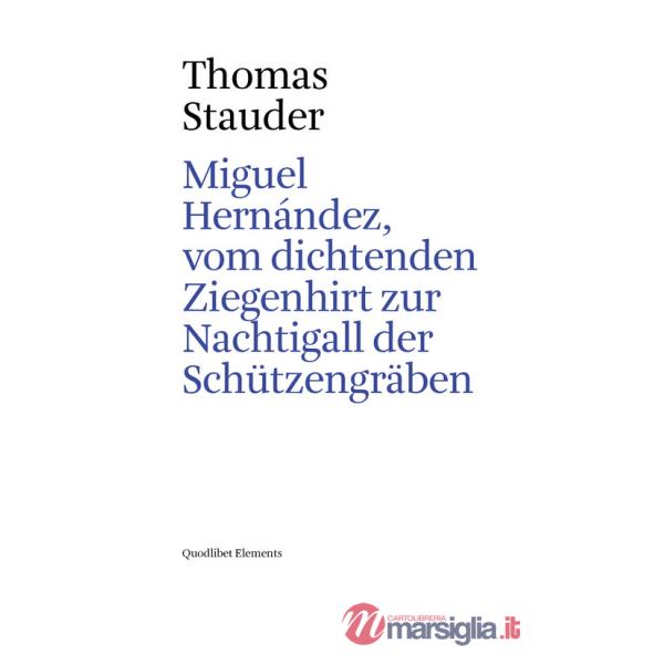 Miguel Hernández, vom dichtenden Ziegenhirt zur Nachtigall der Schützengräben