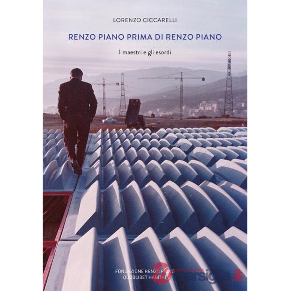 Renzo Piano prima di Renzo Piano. I maestri e gli esordi. Ediz. a colori