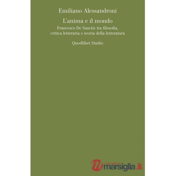 Anima e il mondo. Francesco De Sanctis tra filosofia, critica letteraria e teoria della letteratura (L')