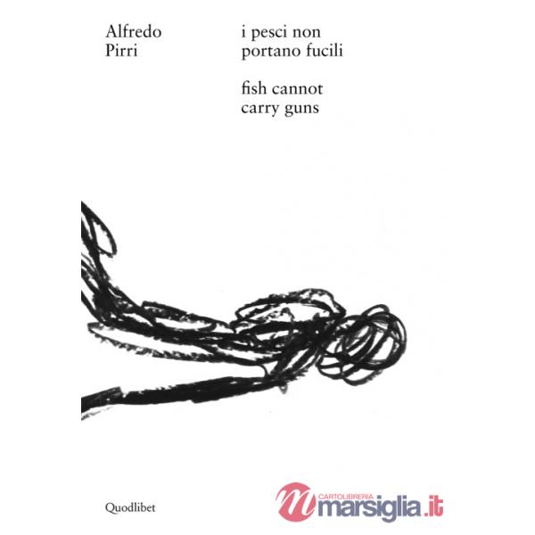 Alfredo Pirri. I pesci non portano fucili-Alfredo Pirri. Fish cannot carry guns. Catalogo della mostra (Roma, 12 aprile-3 settem