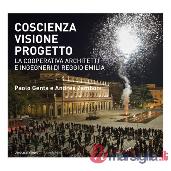 Coscienza, visione, progetto. La Cooperativa Architetti e Ingegneri di Reggio Emilia. Ediz. illustrata