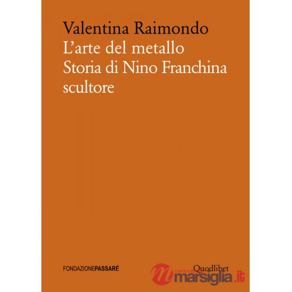 Arte del metallo. Storia di Nino Franchina scultore (L')
