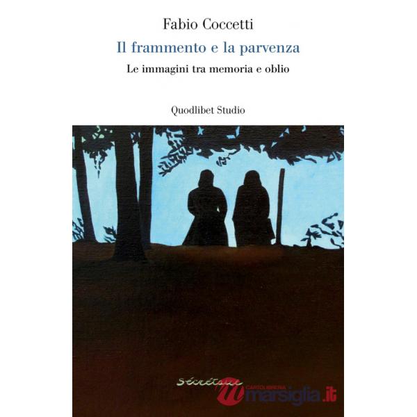 Frammento e la parvenza. Le immagini tra memoria e oblio (Il)