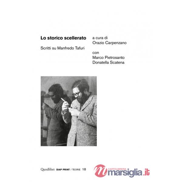 Storico scellerato. Scritti su Manfredo Tafuri (Lo)