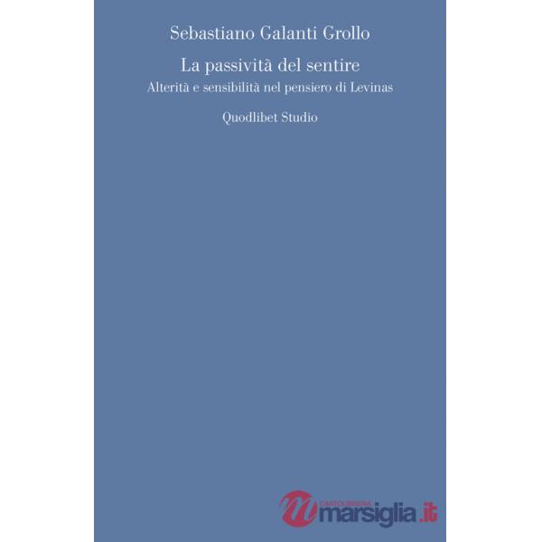 Passività del sentire. Alterità e sensibilità nel pensiero di Levinas (La)