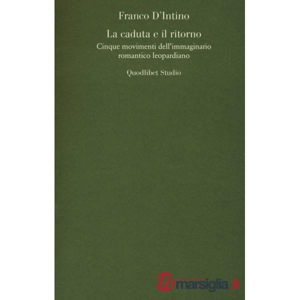 Caduta e il ritorno. Cinque movimenti dell'immaginario romantico leopardiano (La)