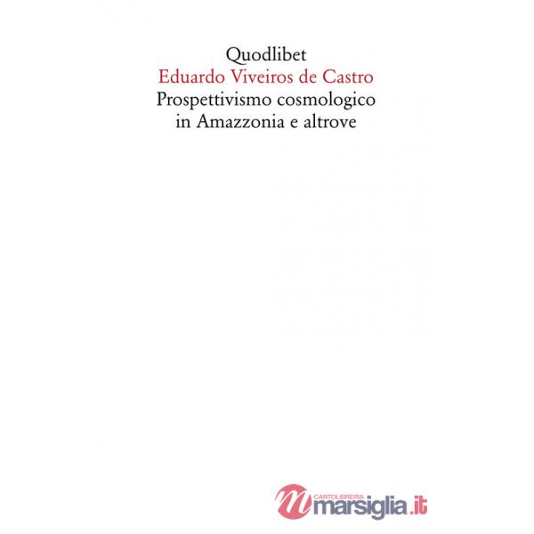 Prospettivismo cosmologico in Amazzonia e altrove. Quattro lezioni tenute presso il Department of Social Anthropology, Cambridge