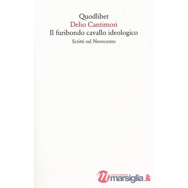Furibondo cavallo ideologico. Scritti sul Novecento (Il)
