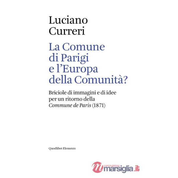 Comune di Parigi e l'Europa della comunità? Briciole di immagini e di idee per un ritorno della «Commune de Paris» (1871) (La)