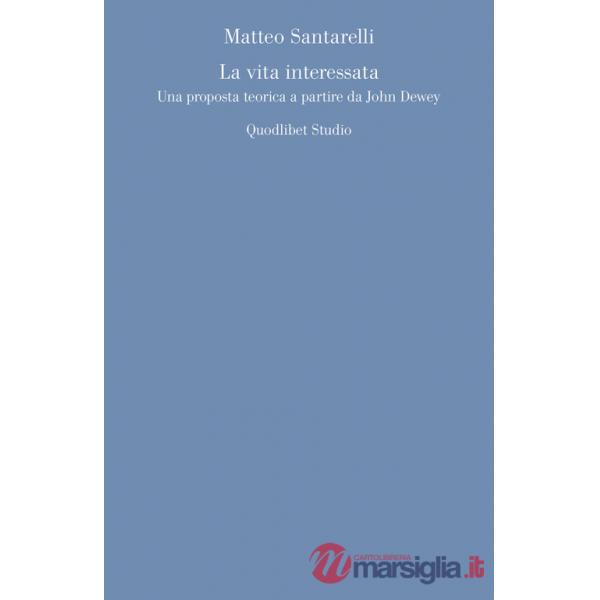 Vita interessata. Una proposta teorica a partire da John Dewey (La)