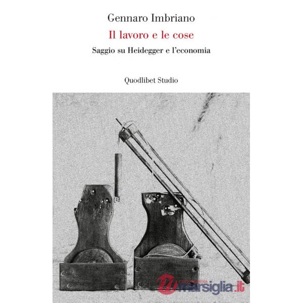 Lavoro e le cose. Saggio su Heidegger e l'economia (Il)