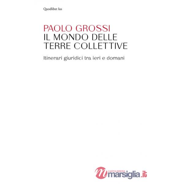 Mondo delle terre collettive. Itinerari giuridici tra ieri e domani (Il)