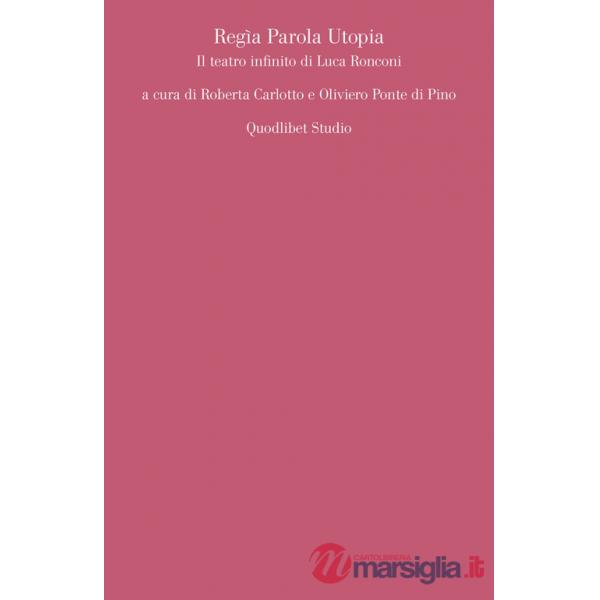 Regìa parola utopia. Il teatro infinito di Luca Ronconi