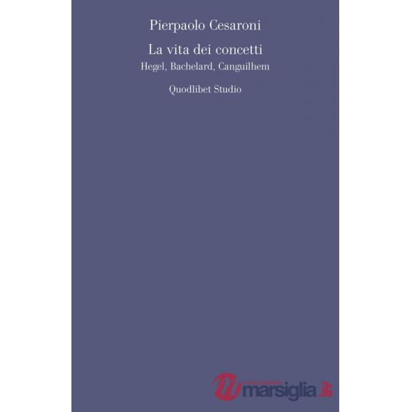 Vita dei concetti. Hegel, Bachelard, Canguilhem (La)