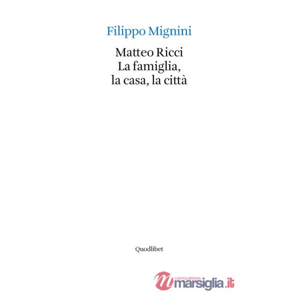Matteo Ricci. La famiglia, la casa, la città
