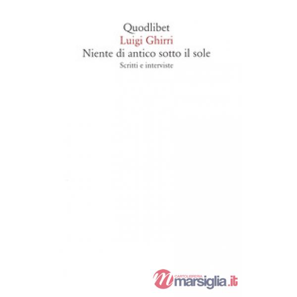 Niente di antico sotto il sole. Scritti e interviste