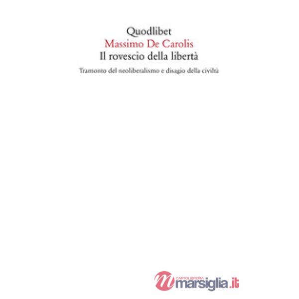 Rovescio della libertà. Tramonto del neoliberalismo e disagio della civiltà (Il)