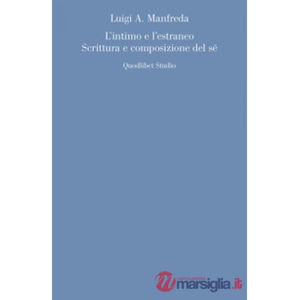 Intimo e l'estraneo. Scrittura e composizione del sé (L')