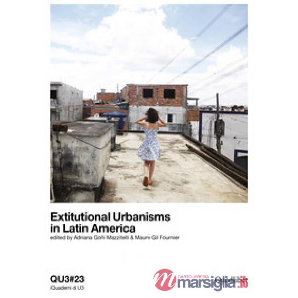 QU3. iQuaderni di U3. Ediz. italiana e inglese. Vol. 23: Extitutional urbanisms in Latin America
