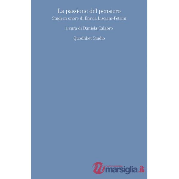 Passione del pensiero. Studi in onore di Enrica Lisciani-Petrini (La)