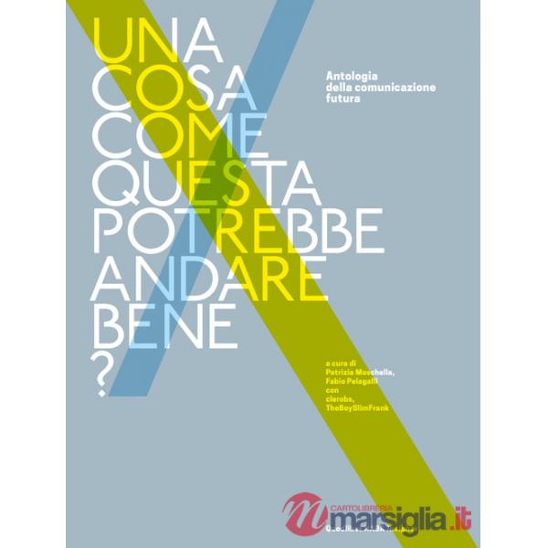 Cosa come questa potrebbe andare bene? Antologia della comunicazione futura (Una)
