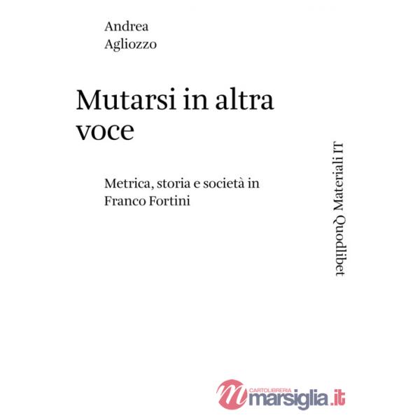 Mutarsi in altra voce. Metrica, storia e società in Franco Fortini