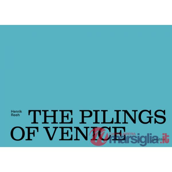 Pilings of Venice. Ediz. a colori (The)