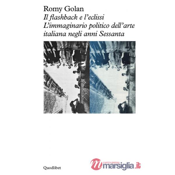 Flashback e l'eclissi. L'immaginario politico dell'arte italiana negli anni Sessanta (Il)
