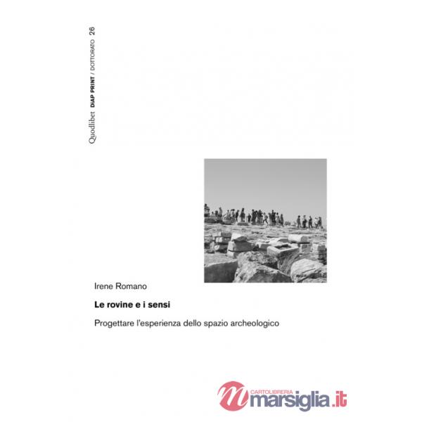Rovine e i sensi. Progettare l'esperienza dello spazio archeologico (Le)
